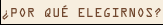 �Por qu&eacute; elegirnos?